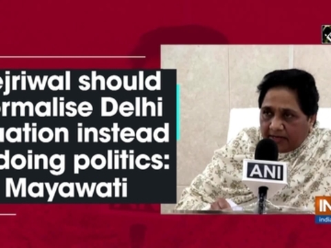 Kejriwal should normalise Delhi situation instead of doing politics: Mayawati