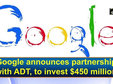 Google announces partnership with ADT, to invest 450 million Dollar