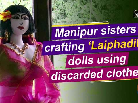 Manipur sisters crafting 'Laiphadibi' dolls using discarded clothes