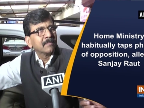 Home Ministry habitually taps phone of opposition, alleges Sanjay Raut