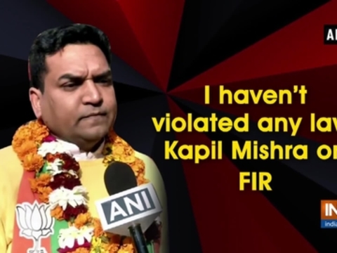 I haven't violated any law: Kapil Mishra on FIR