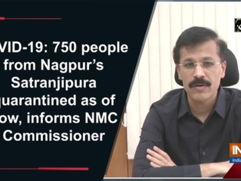 Covid 19 750 People From Nagpur S Satranjipura Quarantined As Of Now Informs Nmc Commissioner