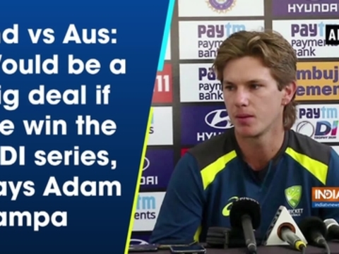 Ind vs Aus: Would be a big deal if we win the ODI series, says Adam Zampa
