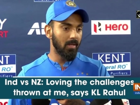 Ind vs NZ: Loving the challenges thrown at me, says KL Rahul