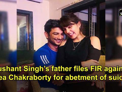 Sushant Singh's father files FIR against Rhea Chakraborty for abetment of suicide