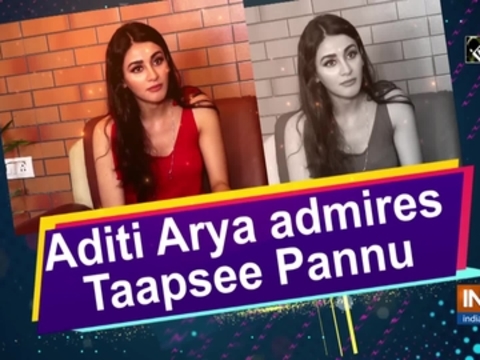 Aditi Arya admires Taapsee Pannu