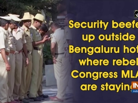 Security beefed up outside Bengaluru hotel where rebel Congress MLAs are staying