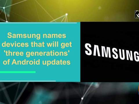 Samsung names devices that will get 'three generations' of Android updates