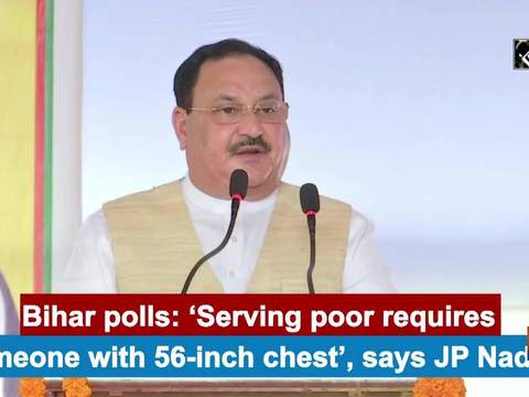 Bihar polls: 'Serving poor requires someone with 56-inch chest', says JP Nadda