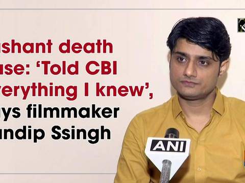 Sushant death case: 'Told CBI everything I knew', says filmmaker Sandip Ssingh