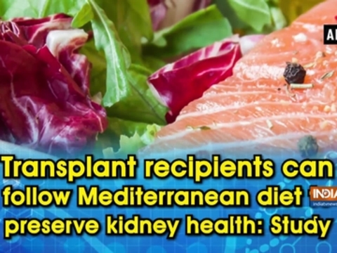 Transplant recipients can follow Mediterranean diet to preserve kidney health: Study