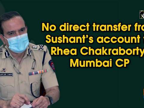 No direct transfer from Sushant's account to Rhea Chakraborty: Mumbai CP