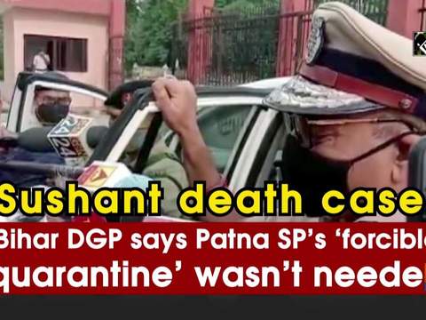 Sushant death case: Bihar DGP says Patna SP's 'forcible quarantine' wasn't needed