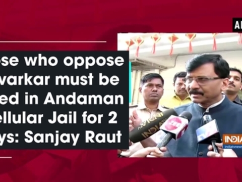 Those who oppose Savarkar must be jailed in Andaman Cellular Jail for 2 days: Sanjay Raut