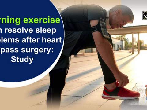 Morning exercise can resolve sleep problems after heart bypass surgery: Study