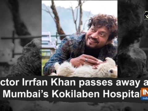 Actor Irrfan Khan passes away at Mumbai's Kokilaben Hospital