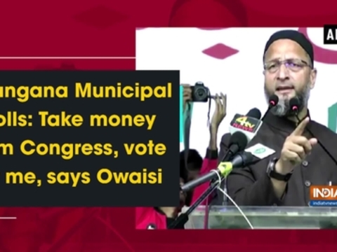 Telangana Municipal polls: Take money from Congress, vote for me, says Owaisi