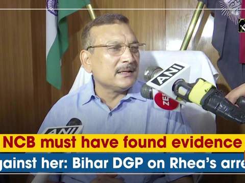 NCB must have found evidence against her: Bihar DGP on Rhea's arrest