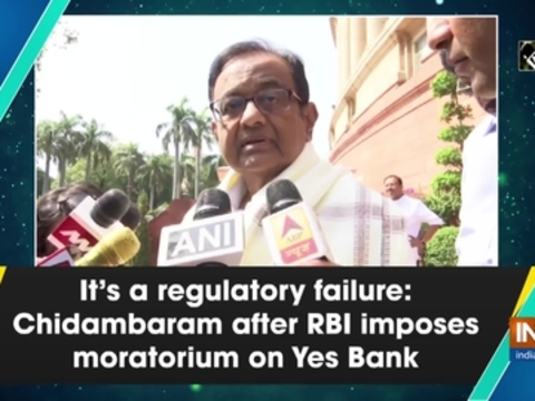 It's a regulatory failure: Chidambaram after RBI imposes moratorium on Yes Bank