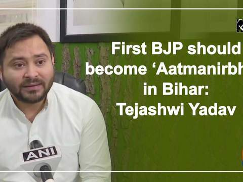 First BJP should become 'Aatmanirbhar' in Bihar: Tejashwi Yadav