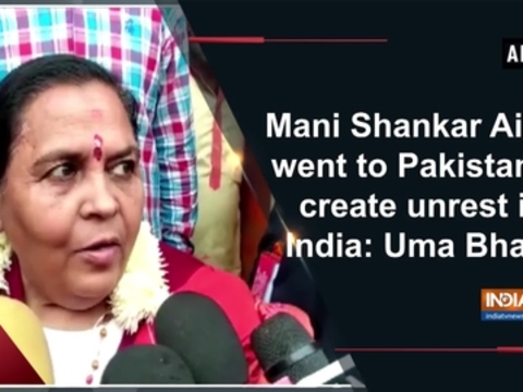 Mani Shankar Aiyar went to Pakistan to create unrest in India: Uma Bharti