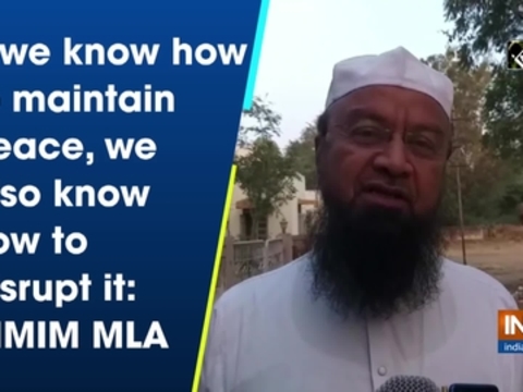 If we know how to maintain peace, we also know how to disrupt it: AIMIM MLA