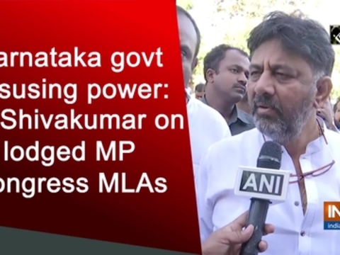 Karnataka govt misusing power: DK Shivakumar on lodged MP Congress MLAs