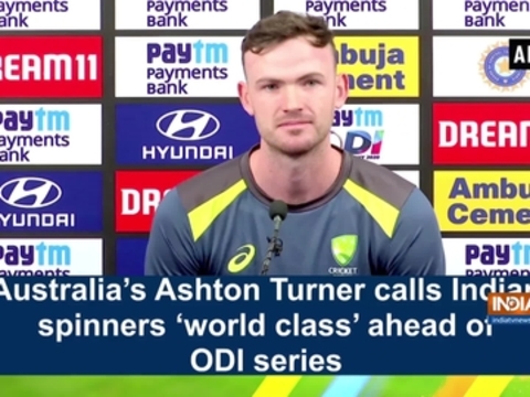 Australia's Ashton Turner calls Indian spinners 'world class' ahead of ODI series
