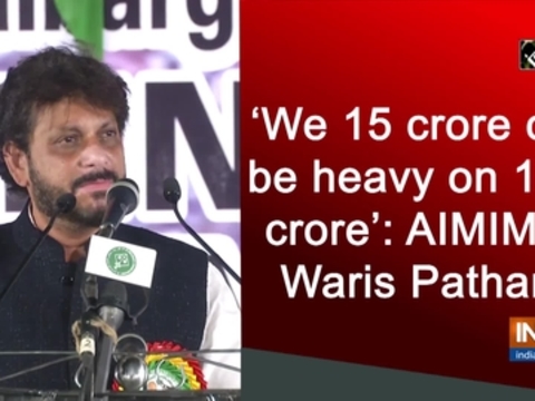 'We 15 crore can be heavy on 100 crore': AIMIM's Waris Pathan