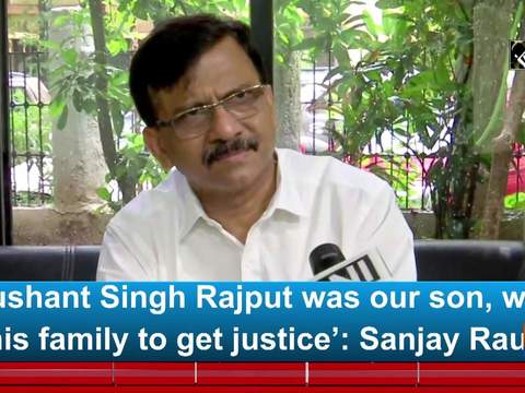 'Sushant Singh Rajput was our son, want his family to get justice': Sanjay Raut