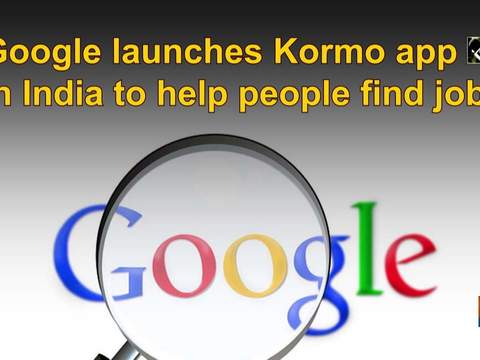 Google launches Kormo app in India to help people find jobs