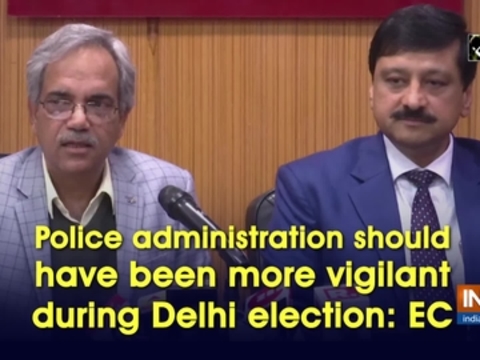 Police administration should have been more vigilant during Delhi election: EC