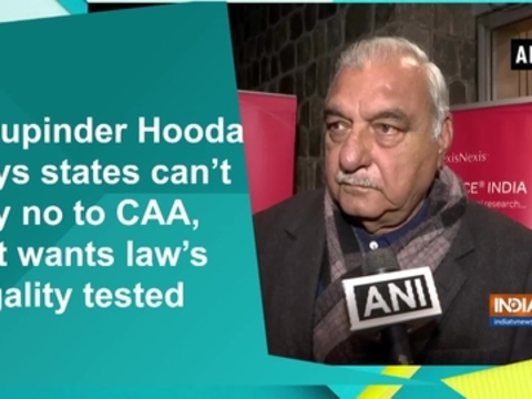 Bhupinder Hooda says states can't say no to CAA, but wants law's legality tested