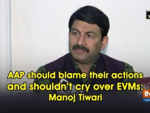 AAP should blame their actions and shouldn't cry over EVMs: Manoj Tiwari