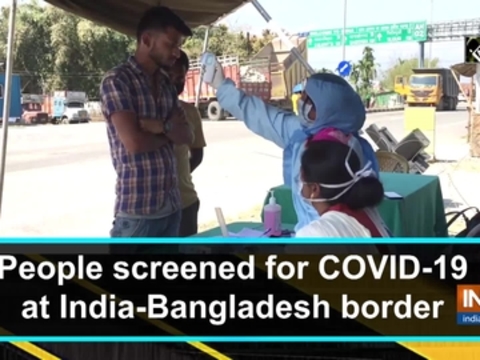 People screened for COVID-19 at India-Bangladesh border