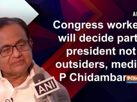 Congress workers will decide party president not outsiders, media: P Chidambaram