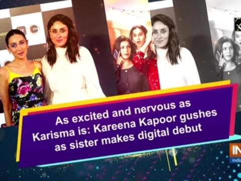 As excited and nervous as Karisma is: Kareena Kapoor gushes as sister makes digital debut