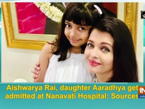 Aishwarya Rai, daughter Aaradhya get admitted at Nanavati Hospital: Sources